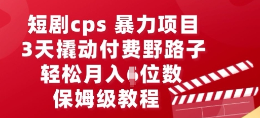 短剧cps暴力项目,3天撬动付费野路子,有人偷偷月入五位数,保姆级教程-积流资源站