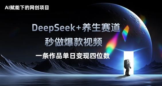 AI赋能下的网创项目,DeepSeek+养生赛道,秒做爆款视频一条作品单日变现三位数-积流资源站
