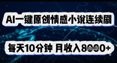 AI一键原创情感小说连续剧,多平台批量发布,每天10分钟,月收入8k-积流资源站