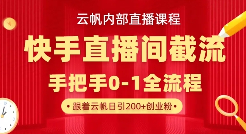 云帆内部直播课·快手直播间截流玩法,日引100+创业粉-积流资源站