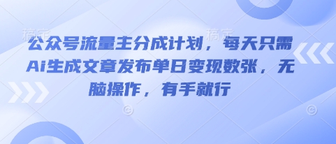公众号流量主分成计划,每天只需Ai生成文章发布单日变现数张,无脑操作,有手就行-积流资源站