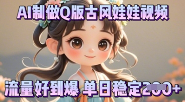 利用AI制做Q版古风娃娃视频，只需三步新手也能做出流量好到爆-积流资源站