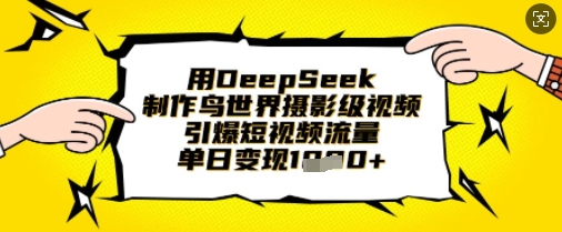 用DeepSeek制作鸟世界摄影级视频,引爆短视频流量,单日变现1k-积流资源站
