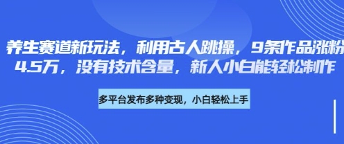 养生赛道新玩法,利用古人跳操,9条作品涨粉4.5W,没有技术含量,新人小白能轻松制作-积流资源站