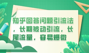 知乎回答问题引流法,长期被动引流,长尾流量,私域变现必学课程-积流资源站