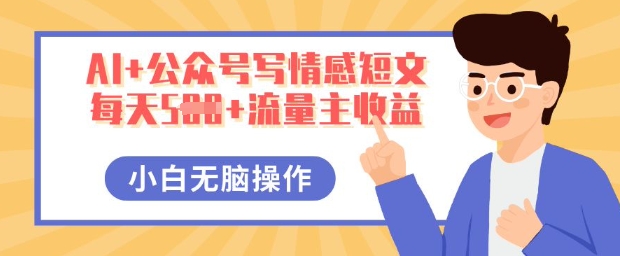 AI+公众号写情感短文,每天5张+流量主收益,多号矩阵无脑操作,小白轻松上手,保姆级教程-积流资源站