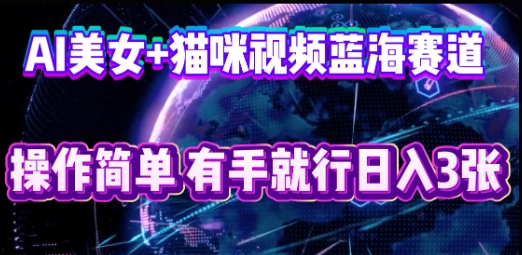AI美女+猫咪视频蓝海赛道,操作简单,有手就行日入3张-积流资源站