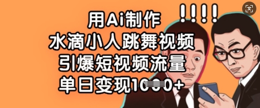 用Ai制作水滴小人跳舞视频,引爆短视频流量,单日变现数张-积流资源站