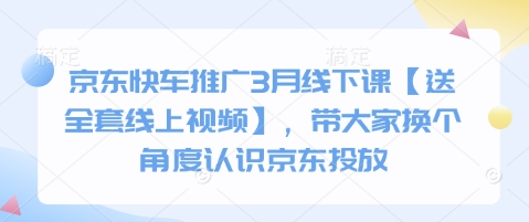 京东快车推广3月线下课【送全套线上视频】,带大家换个角度认识京东投放-积流资源站
