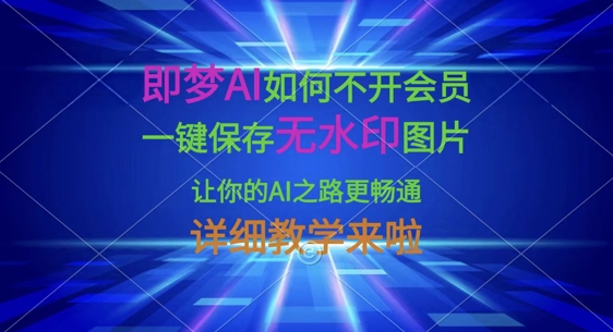 即梦AI如何不开会员,一键保存无水印图片,让你的AI之路更畅通,详细教学来啦-积流资源站