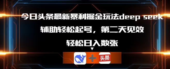 今日头条最新暴利掘金玩法deepseek,辅助轻松矩阵当天起号,第二天见收益,轻松日入数张-积流资源站