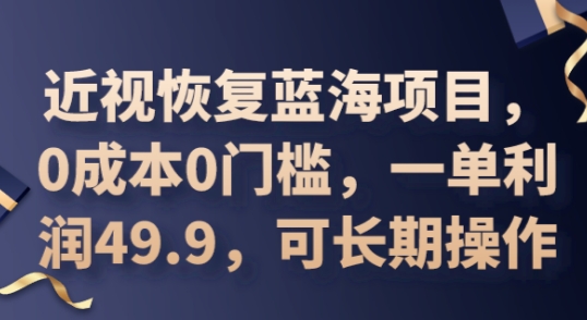 2025近视恢复蓝海项目,0成本0门槛,一单利润49.9,可长期操作-积流资源站