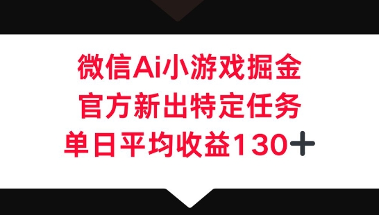 微信AI小游戏掘金,官方新出特定任务,单日平均收益130+-积流资源站
