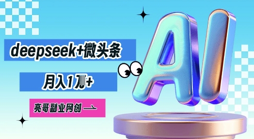 deepseek+微头条,原创图文变现,月入1W-积流资源站