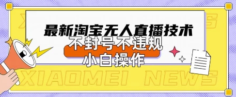 2025年淘宝无人直播带货10.0.全新技术,不违规,不封号,纯小白操作,日入数张【揭秘】-积流资源站