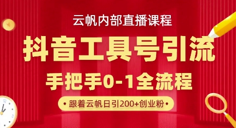 【云帆内部直播课】抖音工具号引流玩法,单号单日引300+精准创业粉-积流资源站