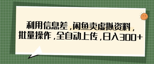 利用信息差,闲鱼卖虚拟资料,批量操作,全自动上传,日入3张-积流资源站