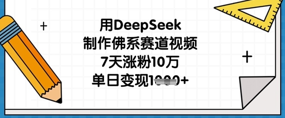 用DeepSeek制作佛系赛道视频,7天涨粉10万,单日变现1k-积流资源站
