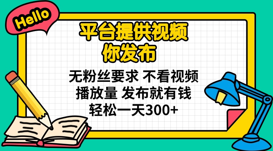 （14171期）平台提供视频 你发布 无粉丝要求 不看视频播放量 发布就有钱 轻松一天300+-积流资源站