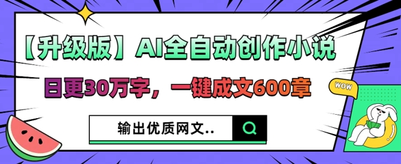 【升级版】AI全自动创作小说,日更30万字,一键成文600章-积流资源站