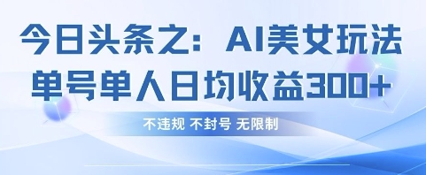 今日头条之AI美女玩法单号单人日均收益3张+,不违规 不封号 无限制-积流资源站