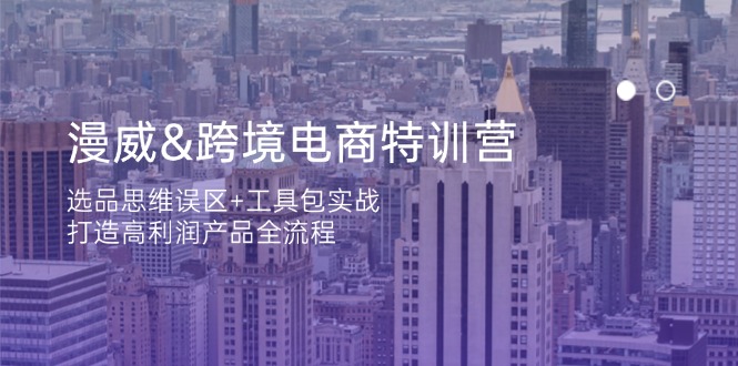 (14295期)漫威 跨境电商特训营:选品思维误区+工具包实战,打造高利润产品全流程-积流资源站